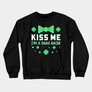 Kiss Me I'm A Drag Racer Irish St Patrick's Day Racing Cars Racecar Motorsports Racetrack St Paddy's Day Green Bowtie Lucky Shamrock Crewneck Sweatshirt